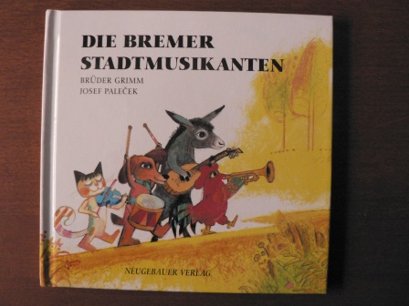 Grimm, Jacob/Grimm, Wilhelm/Palecek, Josef (Illustr.)  Die Bremer Stadtmusikanten 