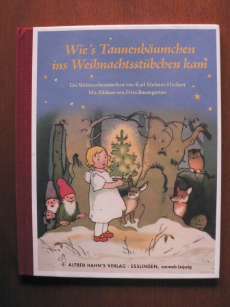 Meitner-Heckert, Karl/Baumgarten, Fritz (Illustr.)  Wie's Tannenbäumchen ins Weihnachtsstübchen kam - Ein Weihnachtsmärchen 