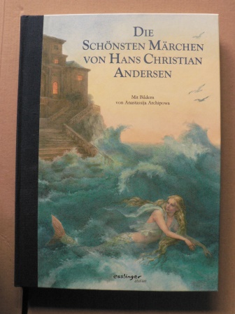 Andersen, Hans Ch./Archipowa, Anastassij (Illustr.)/Arnica Esterl (Nacherzähl.)  Die schönsten Märchen von Hans Christian Andersen 