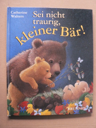 Walters, Catherine/Fröse-Schreer, Irmtraut (Übersetz.)  Sei nicht traurig, kleiner Bär! 
