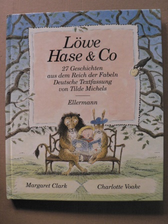 Voake, Charlotte (Illustr.)/Clark, Margaret/Michels, Tilde (Übersetz.=  Löwe, Hase & Co - 27 Geschichten aus dem Reich der Fabeln 