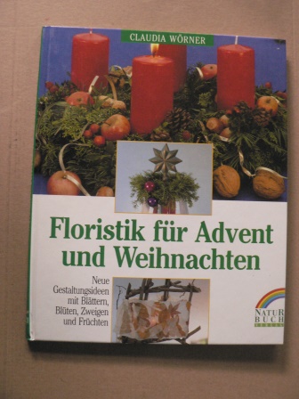 Wörner, Claudia  Floristik für Advent und Weihnachten.  Neue Gestaltungsideen mit Blättern, Blüten, Zweigen, Früchten 
