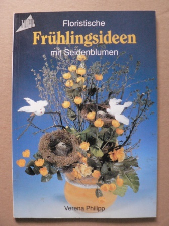 Philipp, Verena  Floristische Frühlingsideen mit Seidenblumen 