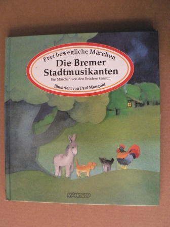 Grimm, Jacob/Grimm, Wilhelm/Mangold, Paul (Illustr.)  Die Bremer Stadtmusikanten - Ein Märchen von den Brüdern Grimm  (Frei bewegliche Märchen) 