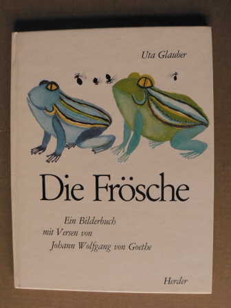 Johann Wolfgang Goethe/Uta Glauber (Illustr.)  Die Frösche. Ein Bilderbuch mit Versen von Johann Wolfgang Goethe 