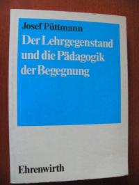 Püttmann, Josef  Der Lehrgegenstand und die Pädagogik der Begegnung. Zum Wandel des Gegenstandsbegriffs in der heutigen Pädagogik. 
