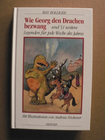 Bolliger, Max/Röckener, Andreas (Illustr.)  Wie Georg den Drachen bezwang und 51 weitere Legenden für jede Woche des Jahres 