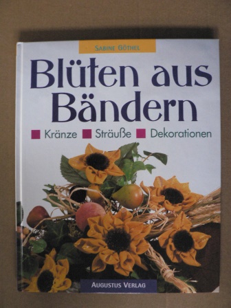 Göthel, Sabine  Blüten aus Bändern: Kränze - Sträuße - Dekorationen 