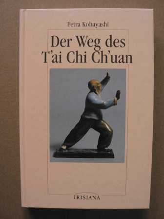 Kobayashi, Toyo & Petra  Der Weg des T'ai Chi Ch'uan. Geistiger Hintergrund und taoistische Praktiken 