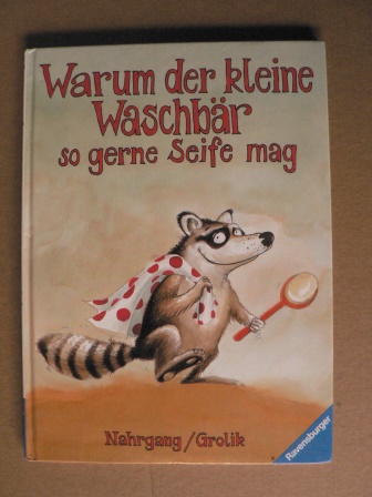 Grolik, Markus (Illustr.)/Nahrgang, Frauke  Warum der kleine Waschbär so gerne Seife mag und andere Geschichten 