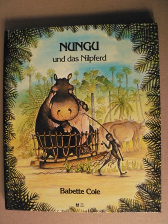 Babette Cole (Illustr.)  NUNGU und das Nilpferd. Ein afrikanisches Märchen 