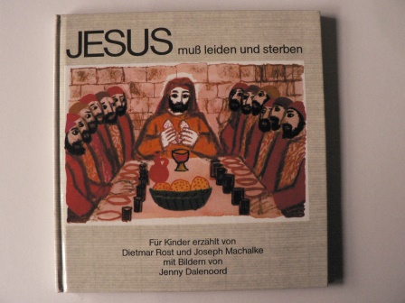Rost, Dietmar/Machalke, Joseph/Dalenoord, Jenny (Illustr.)  Jesus muss leiden und sterben 
