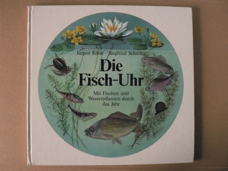 Jürgen Ritter (Illustr.)/Siegfried Schmitz  Die Fisch-Uhr. Mit Fischen und Wasserpflanzen durch das Jahr 