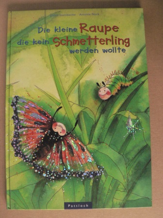 Steinbacher, Judith/Nork, Antonia (Illustr.)  Die kleine Raupe, die kein Schmetterling werden wollte 