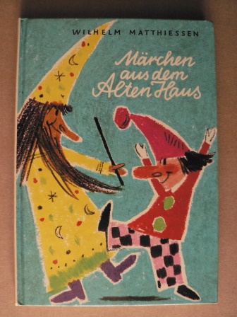Wilhelm Matthiessen/Irene  Schreiber (Illustr.)/Berthild Bettermann (Schreibschrift)  Märchen aus dem Alten Haus 