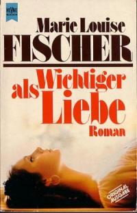 Fischer, Marie Louise  Wichtiger als Liebe. (Tb) Roman - mit Autogramm der Autorin 