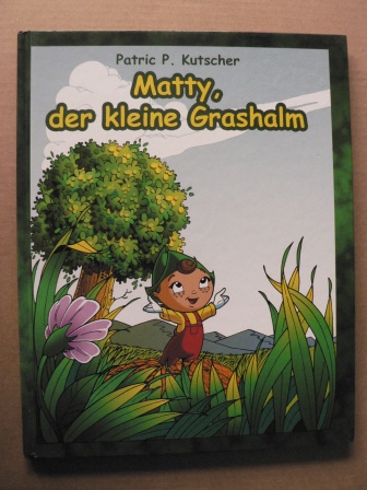 Patric P. Kutscher/Jürgen Seitz/Jerome Kutscher (Illustr.)  Matty, der kleine Grashalm 