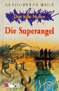 Wolf, Klaus-Peter  Drei tolle Nullen 03. Die Superangel. (Ab 10 J.). 