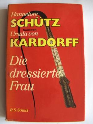 Hannelore Schütz/Ursula von Kardorff  Die dressierte Frau 