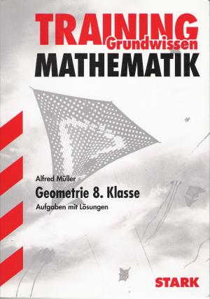 Alfred Müller  Mathematik- Training Geometrie. 8. Klasse. Grundlagen und Aufgaben mit Lösungen. 