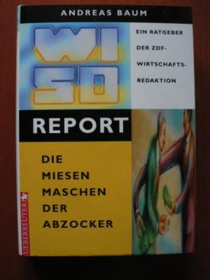 Andreas Baum  WISO-REPORT Die miesen Maschen der Abzocker. Ein Ratgeber der ZDF-Wirtschaftsredaktion 