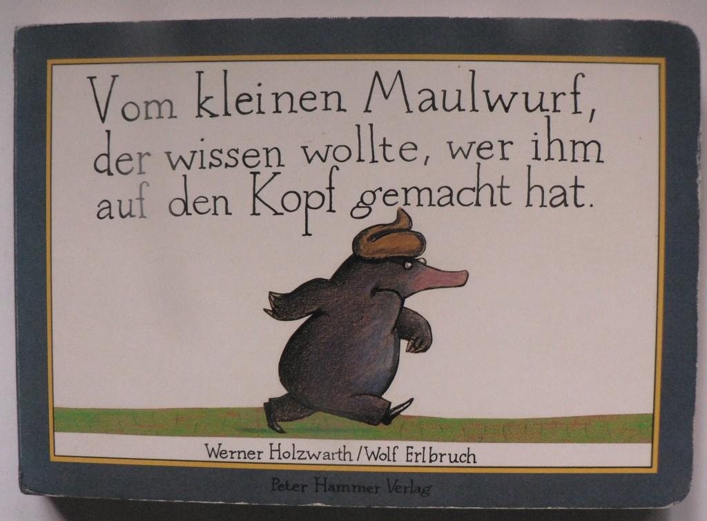 Holzwarth, Werner  Vom kleinen Maulwurf, der wissen wollte, wer ihm auf den Kopf gemacht hat 