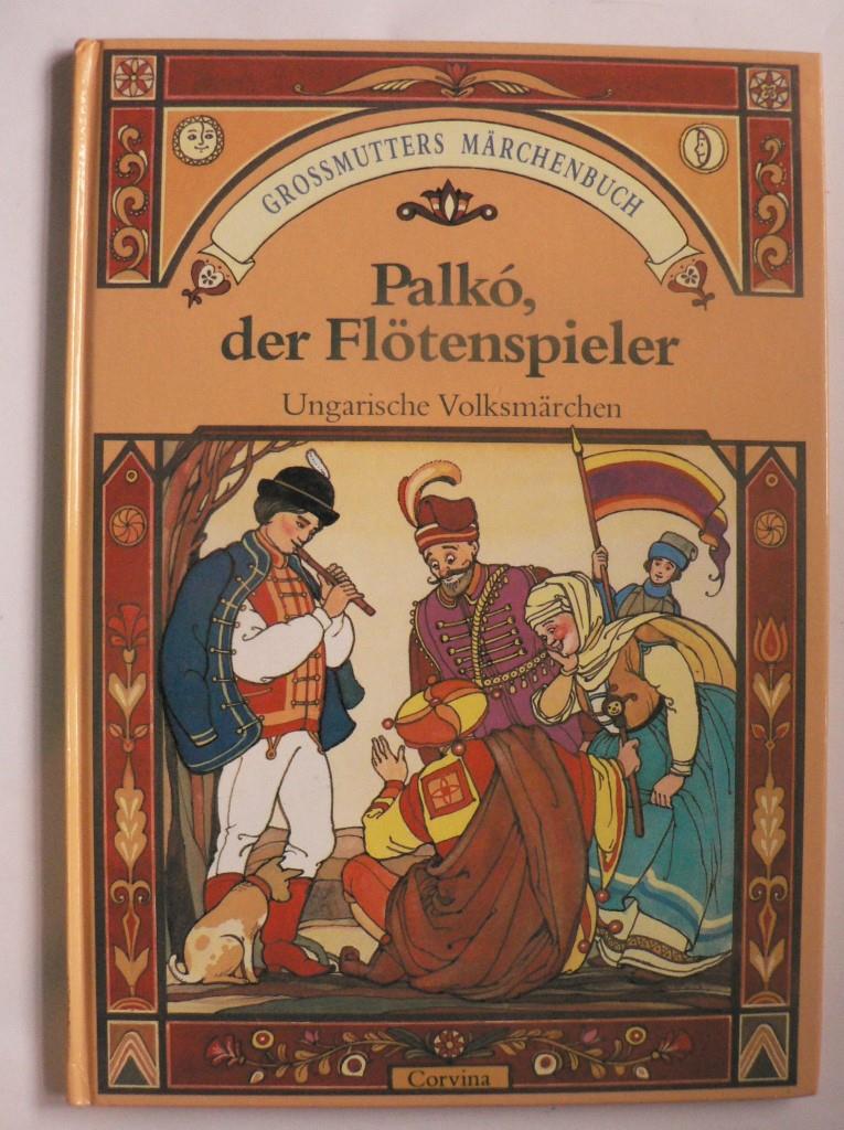 Elek Benedek/Rozi Békés (Illustr.)  Grossmutters Märchenbuch: Palkó, der Flötenspieler/Die Tochter des Kuhhirten/Das Salz. Ungarische Volksmärchen 