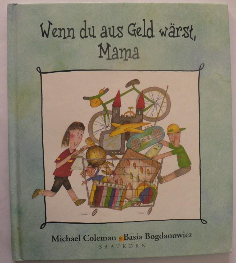 Coleman, Michael/Bogdanowicz, Basia (Illustr.)  Wenn du aus Geld wärst, Mama 