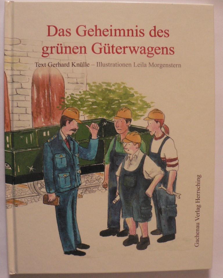 Knülle, Gerhard/Morgenstern, Leila  Das Geheimnis des grünen Güterwagens 