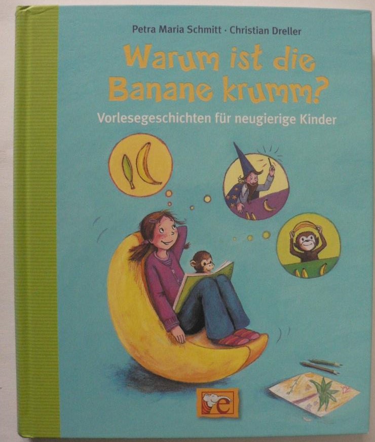 Dreller, Christian/Schmitt, Petra Maria  Warum ist die Banane krumm? Vorlesegeschichten für neugierige Kinder 