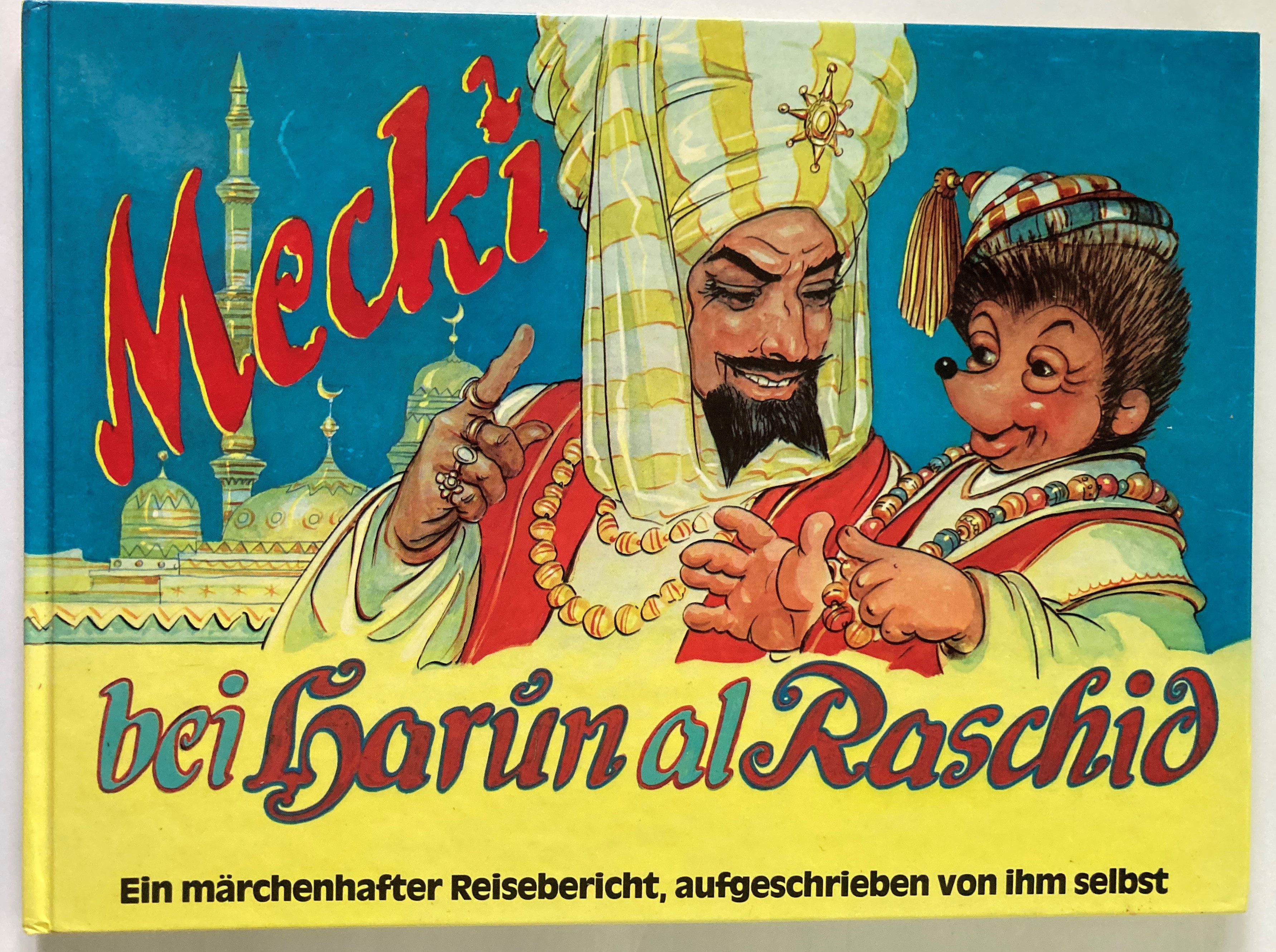 Prof. Wilhelm Petersen/Eduard Rhein  Mecki bei Harun al Raschid. Ein märchenhafter Reisebericht, aufgeschrieben von ihm selbst 