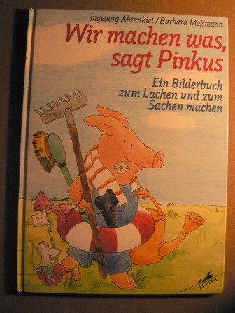 Ahrenkiel, Ingeborg / Moßmann, Barbara  Wir machen was, sagt Pinkus. Ein Bilderbuch zum Lachen und zum Sachen machen. 