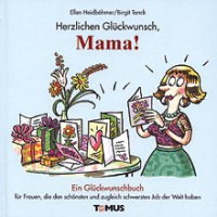 Heidböhmer, Ellen/Tanck, Birgit (Illustr.)  Herzlichen Glückwunsch, Mama! Ein Glückwunschbuch für Frauen, die den schönsten und zugleich schwersten Job der Welt haben. 