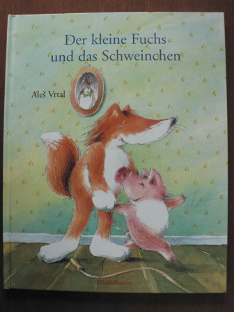 Ales Vrtal (Autor)  Der kleine Fuchs und das Schweinchen 