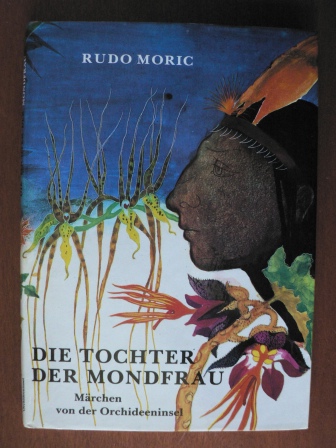 Rudo Moric/Franz Peter Künzel (Übersetz.)/Mária Zelibská (Illustr.)  Die Tochter der Mondfrau. Märchen von der Orchideeninsel 