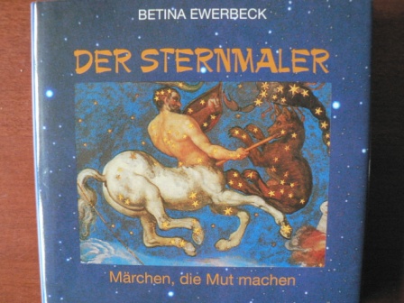 Betina Ewerbeck (Autor), Betina Wiedenbach- Nostiz (Autor)  Der Sternmaler. Märchen, die Mut machen 