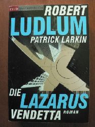 Robert Ludlum/Patrick Larkin/Helmut Gerstberger (Übersetz.)  Die Lazarus-Vendetta. Roman 
