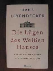 Leyendecker, Hans  Die Lgen des Weien Hauses. Warum Amerika einen Neuanfang braucht 