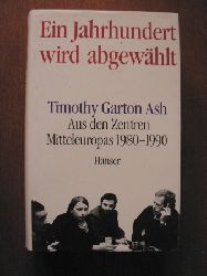 Garton Ash, Timothy  Ein Jahrhundert wird abgewhlt. Aus den Zentren Mitteleuropas 1980-1990 