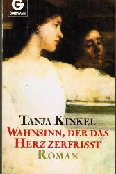 Kinkel, Tanja  Wahnsinn, der das Herz zerfrisst. Roman. 