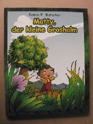 Patric P. Kutscher/Jrgen Seitz/Jerome Kutscher (Illustr.)  Matty, der kleine Grashalm 