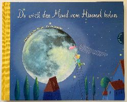 Schreiber-Wicke, Edith/Holland, Carola  Du wirst den Mond vom Himmel holen - Ein Bilderbuch zum Schenken, ein poetischer Begleiter auf einem Stck Lebensweg 