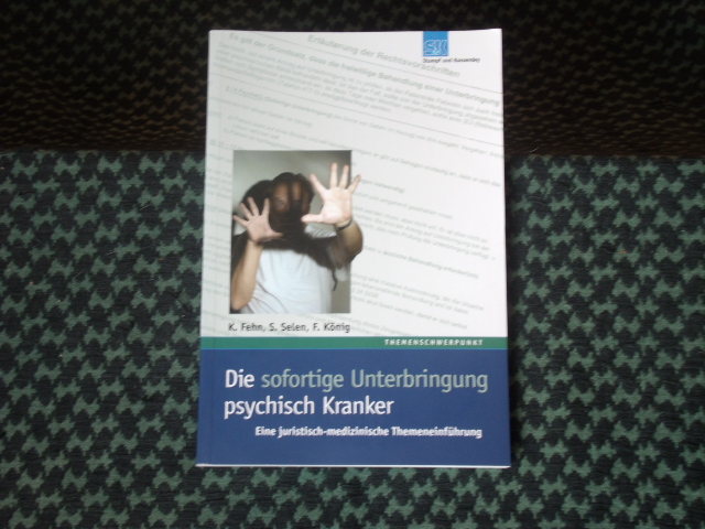 Fehn, K. / Selen, S. / König, F.  Die sofortige Unterbringung psychisch Kranker. Eine juristisch-medizinische Themeneinführung. 