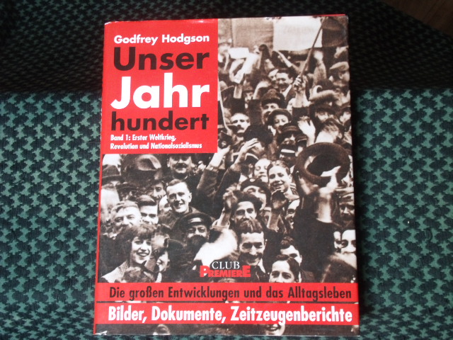 Hodgson, Godfrey  Unser Jahrhundert. Band 1: Das Zeitalter der Massenbegeisterung: Erster Weltkrieg, Revolution und Nationalsozialismus. 