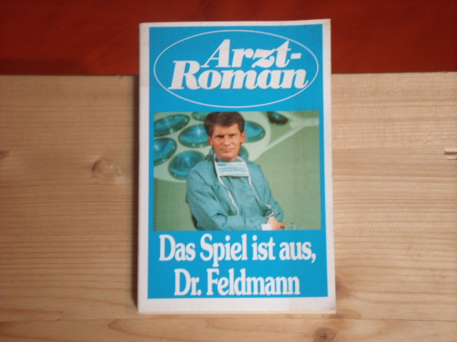   Arzt-Roman: Das Spiel ist aus, Dr. Feldmann. 