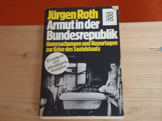 Roth, Jürgen  Armut in der Bundesrepublik. Untersuchungen und Reportagen zur Krise des Sozialstaats. 