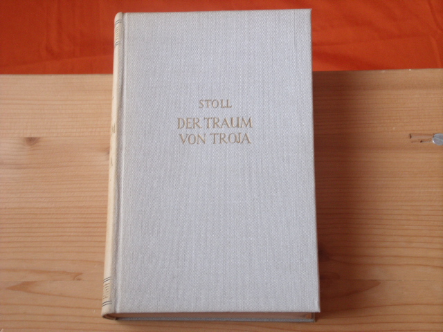 Stoll, Heinrich Alexander  Der Traum von Troja. Lebensroman Heinrich Schliemanns. 