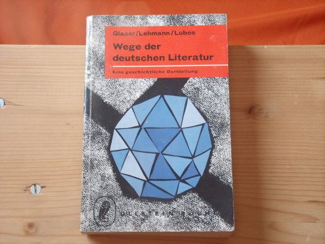 Glaser, Hermann; Lehmann, Jakob; Lubos, Arno  Wege der deutschen Literatur. Eine geschichtliche Darstellung.  