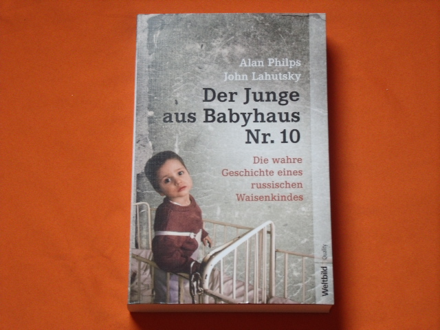 Philps, Alan; Lahutsky, John  Der Junge aus Babyhaus Nr. 10. Die wahre Geschichte eines russischen Waisenkindes. 