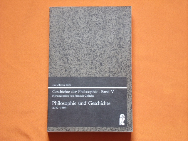 Châtelet, François (Hrsg.)  Geschichte der Philosophie  Band V: Philosophie und Geschichte (1780-1880) 